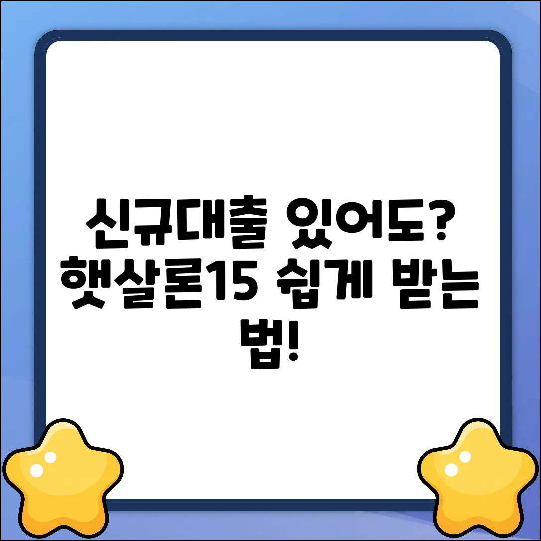 신규기대출 있어도? 햇살론15 쉽게 받는 법!