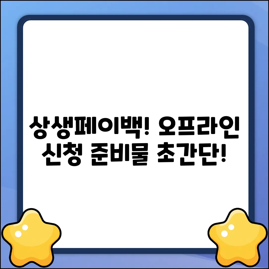 상생페이백 오프라인 신청, 뭘 준비해야 할까요?