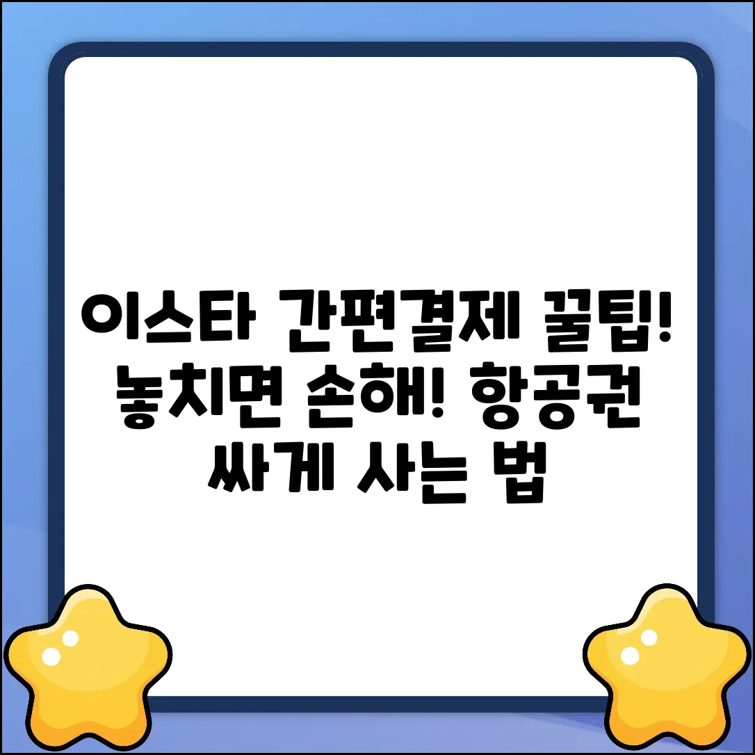 이스타항공 간편결제, 꿀팁! 놓치면 손해!