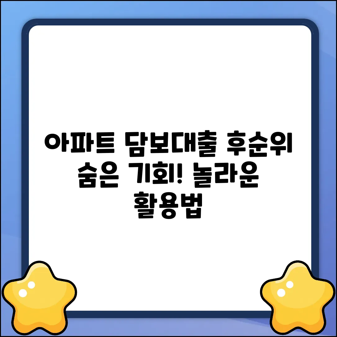 아파트담보대출후순위: 숨겨진 기회, 놀라운 활용법!